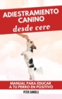 Image for Adiestramiento Canino desde Cero : Tecnicas, Juegos y Secretos para Entrenar y Adiestrar a Tu Cachorro con Inteligencia