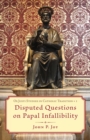 Image for Disputed Questions on Papal Infallibility