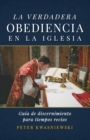 Image for La Verdadera Obediencia en la Iglesia : Guia de discernimiento para tiempos recios