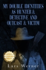 Image for My Double Identities as Hunter &amp; Detective and Outcast &amp; Victim : The Compilation of Works of Agent Lars Werner Three Volumes
