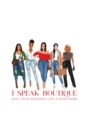 Image for I Speak Boutique: Run Your Business Like A Boss babe: Run Your business Like A Boss babe