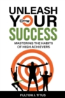 Image for Unleash Your Success : Mastering the Habits of High Achievers