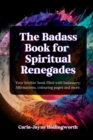 Image for The Badass Book for Spiritual Renegades : Your bitchin&#39; book filled with badassery: Affirmations, colouring pages and more.