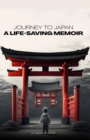 Image for JOURNEY TO JAPAN: A LIFE-SAVING MEMOIR: A Story of Compassion and Perseverance