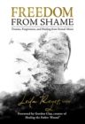 Image for Freedom from Shame : Trauma, Forgiveness, and Healing from Sexual Abuse: Trauma, Forgiveness, and Healing from Sexual Abuse