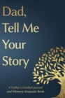 Image for Fathers Day Gifts : Dad, Tell Me Your Story: A Father&#39;s Guided Journal and Memory Keepsake Book