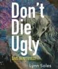 Image for Don&#39;t Die Ugly: Live Beautifully