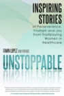 Image for UNSTOPPABLE: Inspiring Stories of Perseverance, Triumph and Joy from Trailblazing Women in Healthcare
