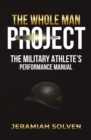 Image for THE WHOLE MAN PROJECT : THE MILITARY ATHLETE&#39;S PERFORMANCE MANUAL: THE MILITARY ATHLETE&#39;S PERFORMANCE MANUAL