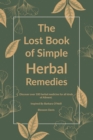 Image for The Lost Book of Simple Herbal Remedies: Discover Over 100 Herbal Medicine for All Kinds of Ailment, Inspired By Dr. Barbara O&#39;Neill