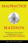 Image for Malpractice in Madison: Breaking the Code of Silence, a Whistleblower&#39;s Story