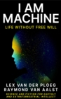 Image for I Am Machine: Life without Free Will
