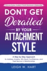 Image for Don&#39;t Get Derailed By Your Attachment Style: A Step-by-Step Approach to Address Anxiety, Win Back Confidence, and Feel Secure in Relationships