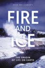 Image for Fire and Ice: The Origin of Life on Earth
