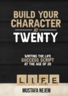 Image for Build Your  Character at Twenty: Writing the Life Success  Script at the Age of 20