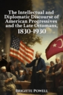 Image for Intellectual and Diplomatic Discourse of American Progressives and the Late Ottomans, 1830-1930