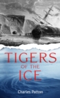 Image for Tigers of the Ice: Dr. Elisha Kane&#39;s Harrowing struggle to survive in the Arctic