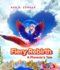 Image for Fiery Rebirth: A Phoenix&#39;s Tale: A Phoenix&#39;s Tale
