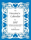 Image for The Heroine&#39;s Calendar for 2017 : So That You May Expect and Plan for the Heroine Inside of You.