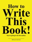 Image for How to Write This Book! : You&#39;re going to be the author.