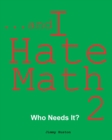 Image for ...and I Hate Math 2 : Who Needs It?