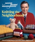 Image for Mister Rogers&#39; Neighborhood: Knitting the Neighborhood : Official Knitting Patterns from Mister Rogers&#39; Neighborhood