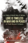 Image for A Child of World War II Writes : LOVE IS TIMELESS IN WAR AND IN PEACE: A Truth Beyond Compare