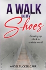 Image for A Walk In My Shoes : Growing Up Black in a White World