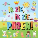 Image for Ik Zie, Ik Zie...Pasen! : Kun Jij De Paashaas, Het Geschilderde Ei En De Wortel Vinden? Een Superleuk Kijk- en Zoekboek Voor Kinderen Van 2-5 Jaar!