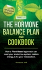 Image for Hormone Balance Plan and Cookbook; How a Plant-Based approach can reset your endocrine system, restore energy, and fix your metabolism