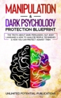 Image for Manipulation &amp; Dark Psychology Protection Blueprint : The Truth About Dark Persuasion, NLP, Body Language &amp; How To Analyze People Techniques &amp; How You Can Protect Against Them