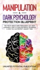 Image for Manipulation &amp; Dark Psychology Blueprint : The Truth About Dark Persuasion, NLP, Body Language &amp; How To Analyze People Techniques &amp; How You Can Protect Against Them