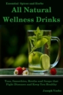 Image for All Natural Wellness Drinks : Teas, Smoothies, Broths, and Soups That Fight Disease and Keep You Healthy. Weight Loss, Anti-Cancer, Anti-Inflammatory, Anti-diabetic and Anti-Oxidant Drinks
