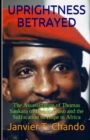 Image for Uprightness Betrayed : The Assassination of Thomas Sankara of Burkina Faso and the Suffocation of Hope in Africa
