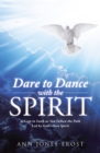 Image for Dare to Dance with the Spirit: A Leap in Faith as You Follow the Path Led by God&#39;S Own Spirit
