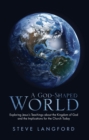 Image for God-Shaped World: Exploring Jesus&#39;S Teachings About the Kingdom of God and the Implications for the Church Today