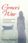 Image for Grace&#39;s War: One Woman&#39;S Journey to Rescue Girls from Modern Slavery . . .