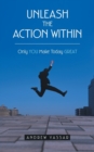 Image for Unleash the Action Within : Only You Make Today Great