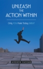 Image for Unleash the Action Within: Only You Make Today Great