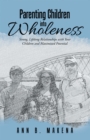Image for Parenting Children into Wholeness: Strong, Lifelong Relationships with Your Children and Maximized Potential