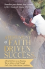 Image for Testimony of Faith Driven Success: A True Life Story on an Amazing Way to Achieve a Goal Through God&#39;S Glory Under Adverse Conditions