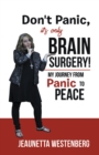 Image for Don&#39;t Panic, It&#39;s  Only Brain Surgery!: My Journey from Panic to Peace