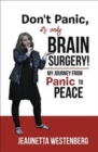 Image for Don&#39;t Panic, It&#39;s Only Brain Surgery! : My Journey from Panic to Peace