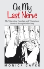Image for On My Last Nerve: My Trigeminal Neuralgia and Triumphant Survival Through God&#39;S Glory