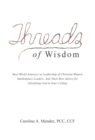 Image for Threads of Wisdom: Real World Journeys to Leadership of Christian Women Marketplace Leaders, and Their Best Advice for Glorifying God in Your Calling
