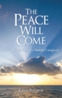 Image for Peace Will Come: (Through the Eyes of a Mother/Caregiver)
