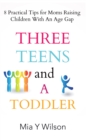 Image for Three Teens and a Toddler: 8 Practical Tips for Moms Raising Children with an Age Gap