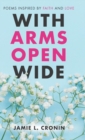 Image for With Arms Open Wide : Poems Inspired by Faith and Love