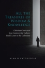 Image for All the Treasures of Wisdom and Knowledge : Christian Conviction in a Controversial Culture: Paul&#39;s Letter to the Colossians