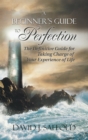 Image for Beginner&#39;S Guide to Perfection: The Definitive Guide for Taking Charge of Your Experience of Life